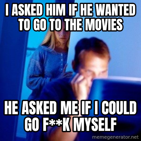 Internet Husband meme: I asked him if he wanted to go to the movies / he asked me if i could go f**k myself
