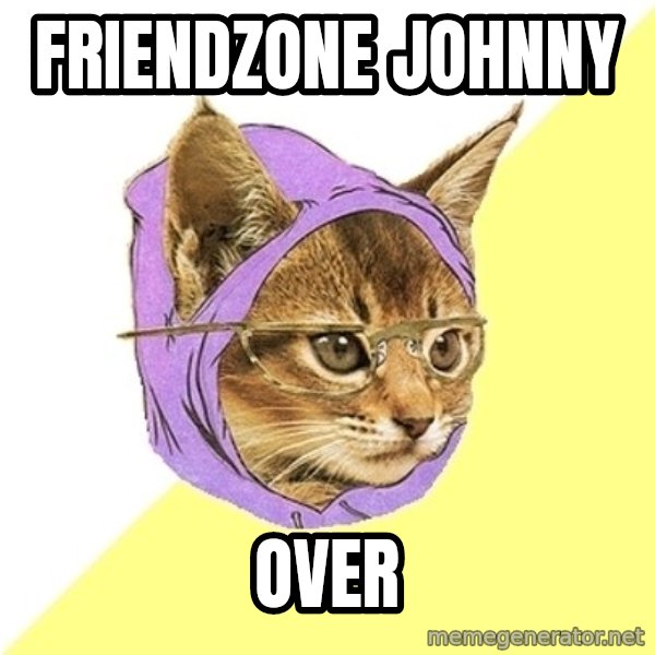 Hipster Kitty meme: friendzone johnny / OVER