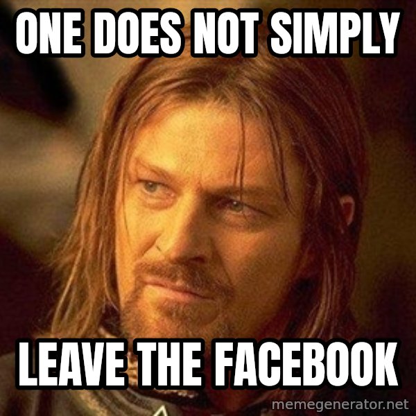 Boromir meme: one does not simplY / leave the facebook