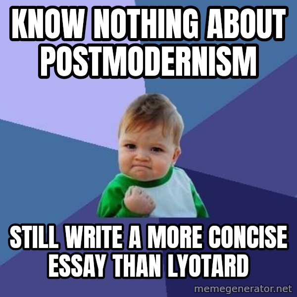 Success Kid meme: know nothing about postmodernism / still write a more concise essay than lyotard