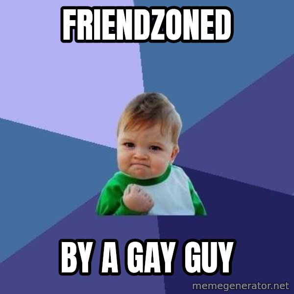 Success Kid meme: Friendzoned / By a gay guy