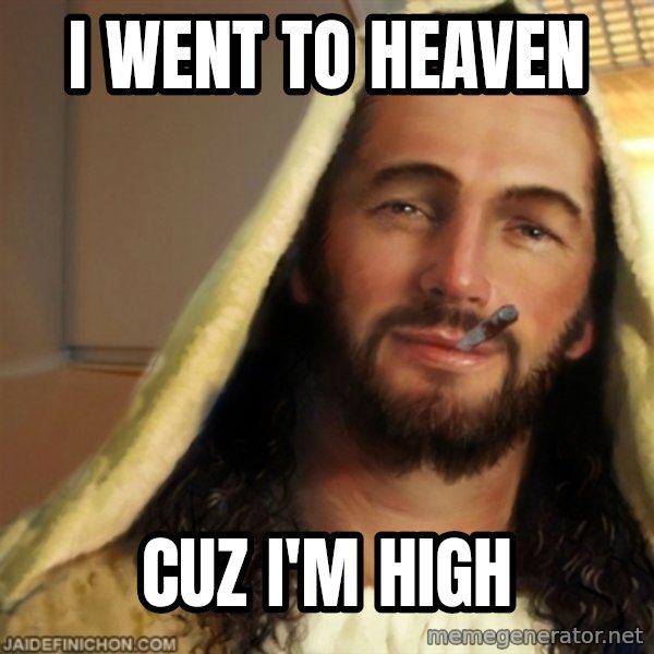 Good Guy Jesus meme: I went to heaven / CUZ I'M HIGH