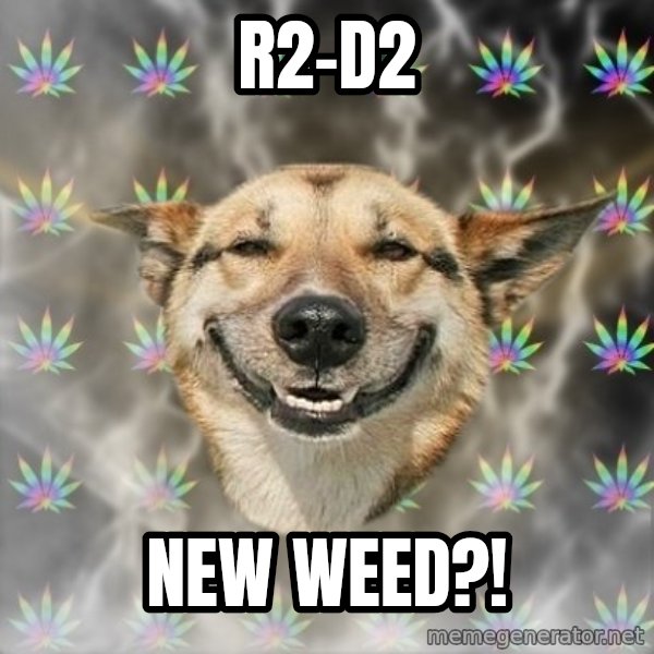 Stoner Dog meme: R2-D2 / new weed?!