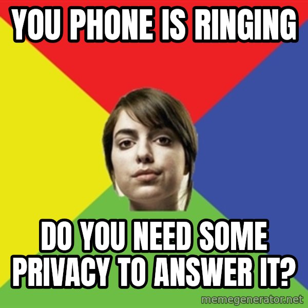 Non Jealous Girl meme: you phone is ringing / do you need some privacy to answer it?