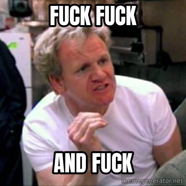 Gordon Ramsay meme: Fuck fuck / and fuck