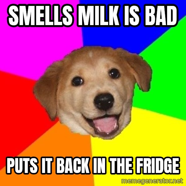 Advice Dog meme: Smells milk is bad / puts it back in the fridge