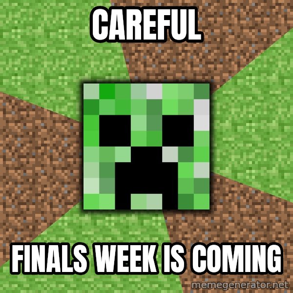 Minecraft Creeper meme: Careful / Finals week is coming