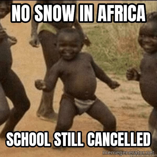 Third World Success meme: No snow  in Africa / SchoOl still cancelLed