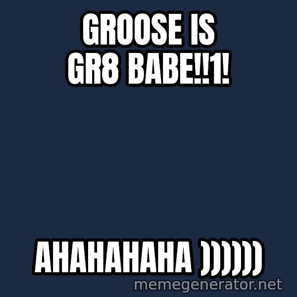 Typical Hockey Player meme: GROOSE IS GR8 BABE!!1! / AHAHAHAHA ))))))
