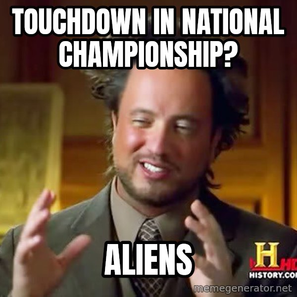 Ancient Aliens meme: touchdown in national championship? / Aliens
