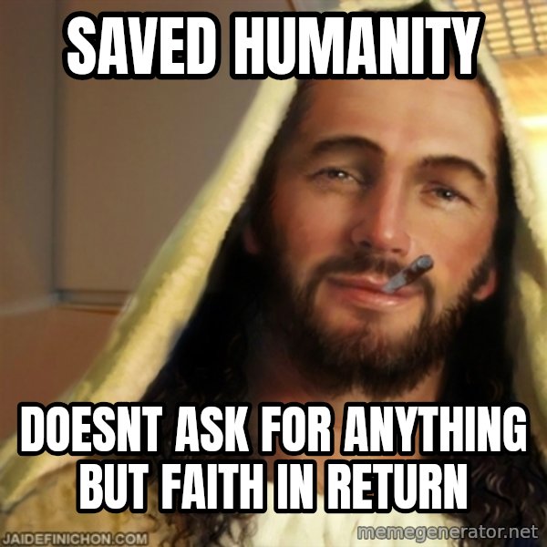 Good Guy Jesus meme: saved humanity / doesnt ask for anything but faith in return