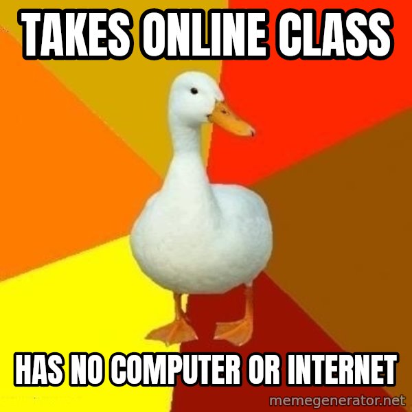 Technologically Impaired Duck meme: takes online class / has no computer or internet