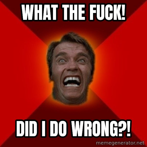 Angry Arnold meme: what the fuck! / Did i do wrong?!
