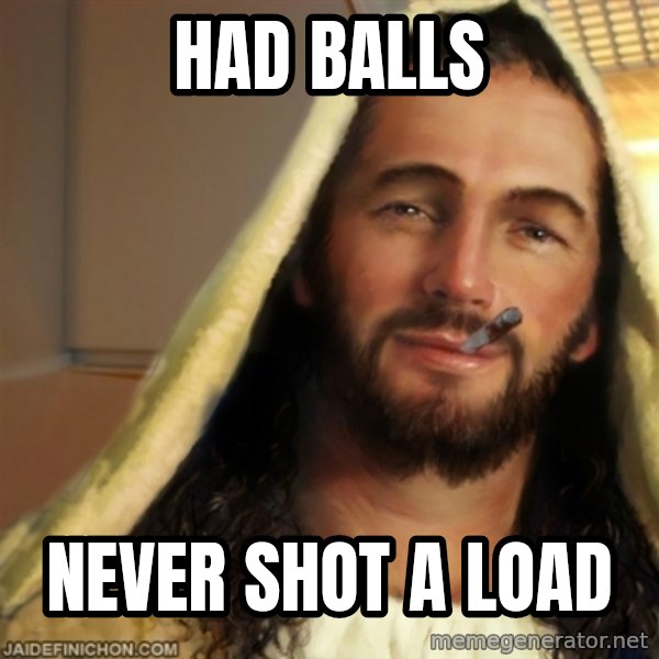 Good Guy Jesus meme: had balls / never shot a load