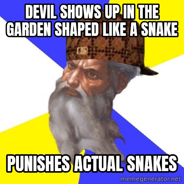Scumbag God meme: Devil shows up in the Garden Shaped like a snake / Punishes actual snakes