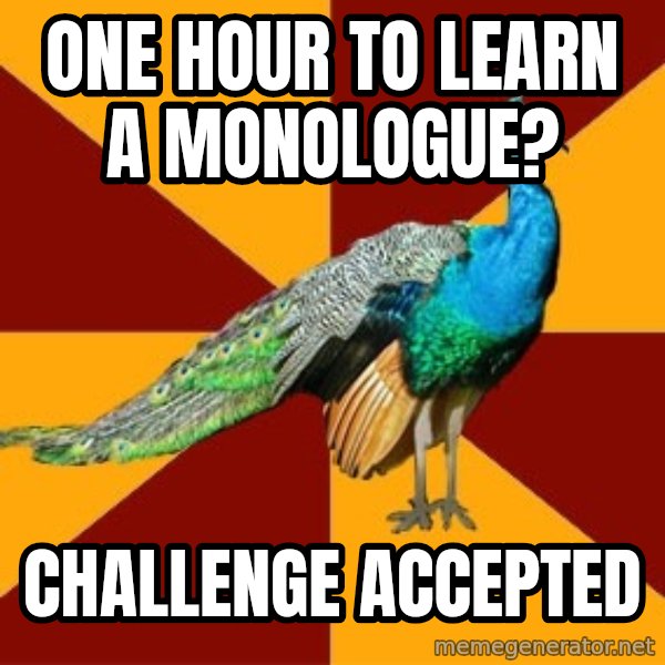 Thespian Peacock meme: One hour to learn a monologue? / Challenge Accepted