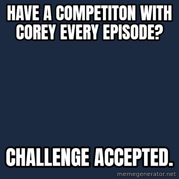 Pawn Stars meme: Have a competitOn with Corey every episode? / Challenge accepted.