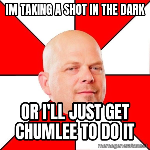 Pawn Stars meme: Im takIng a shot in the dark / Or I'll just get chumLee to do it