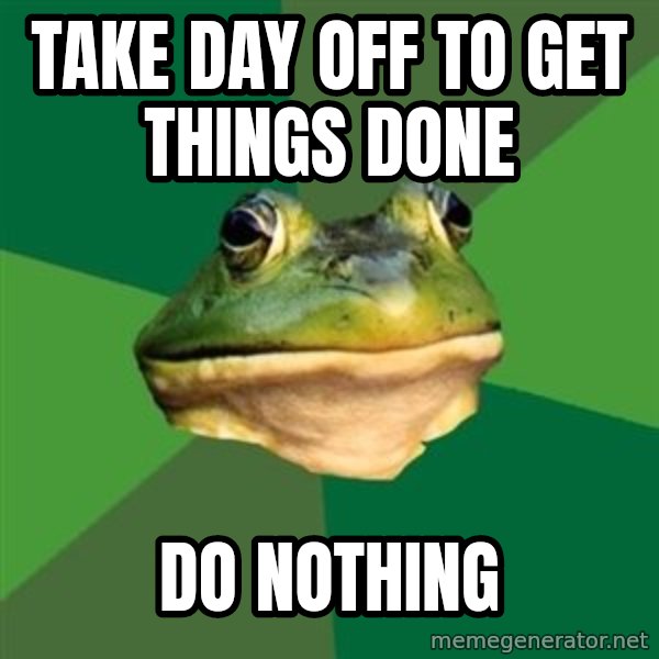 Foul Bachelor Frog meme: take day off to get things done / do nothing