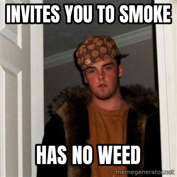 Scumbag Steve meme: invites you to smoke / has no weed