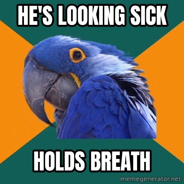 Paranoid Parrot meme: HE'S LOOKING SICK / HOLDS BREATH