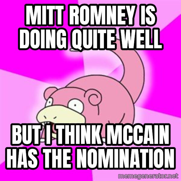 Slowpoke meme: mitt romney is doing quite well / but i think mccain has the nomination