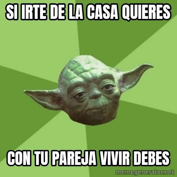 Advice Yoda Gives meme: si irte de la casa quieres / con tu pareja vivir debes