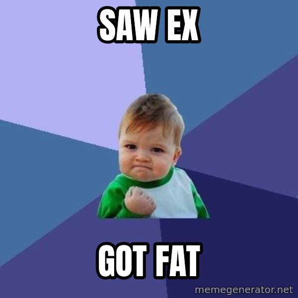 Success Kid meme: saw ex / got fat