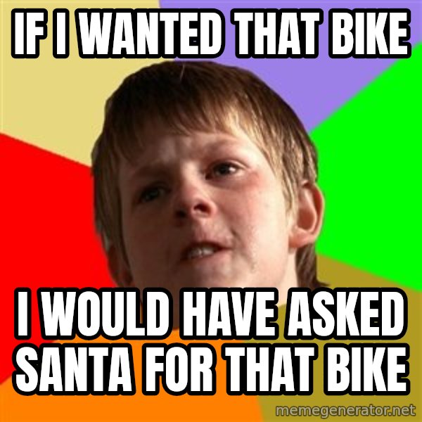 Angry School Boy meme: If i wanted that bike / i would have asked santa for that bike