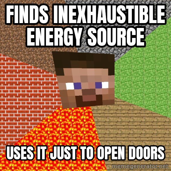 Minecraft Guy meme: finds inexhaustible energy source / uses it just to open doors