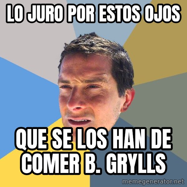 Bear Grylls meme: LO JURO POR ESTOS OJOS / QUE SE LOS HAN DE COMER B. GRYLLS