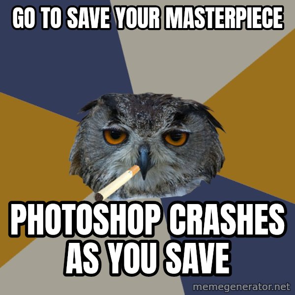Art Student Owl meme: go to save your masterpiece / photoshop crashes as you save
