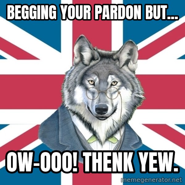Sir Courage Wolf Esquire meme: begging your pardon but... / ow-ooo! Thenk yew.