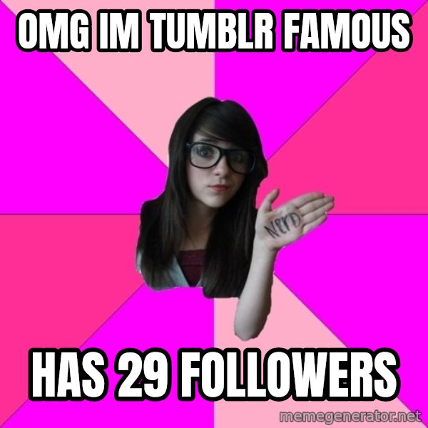 Idiot Nerd Girl meme: OMG im tumblr famous / has 29 followers