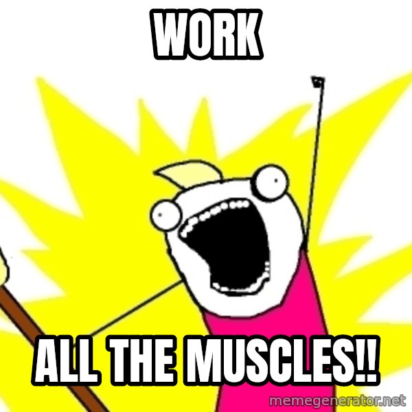 X ALL THE THINGS meme: work / ALL the muscles!!