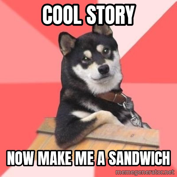 Cool Dog meme: cool story / now make me a sandwich