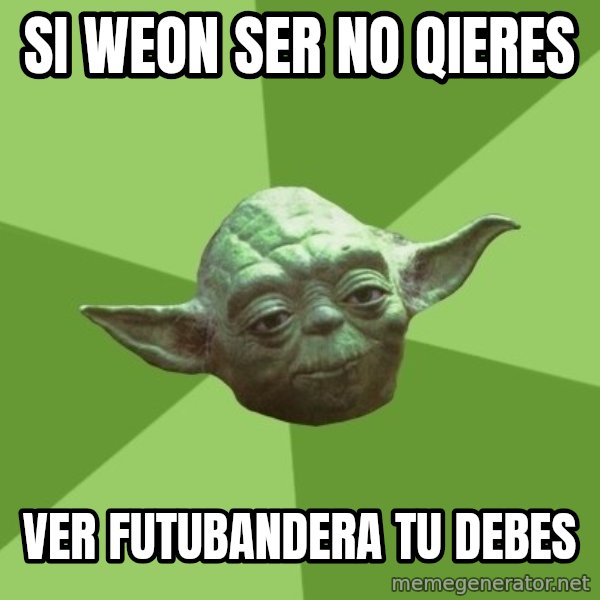 Advice Yoda Gives meme: si weon ser no qieres / ver futubandera tu debes