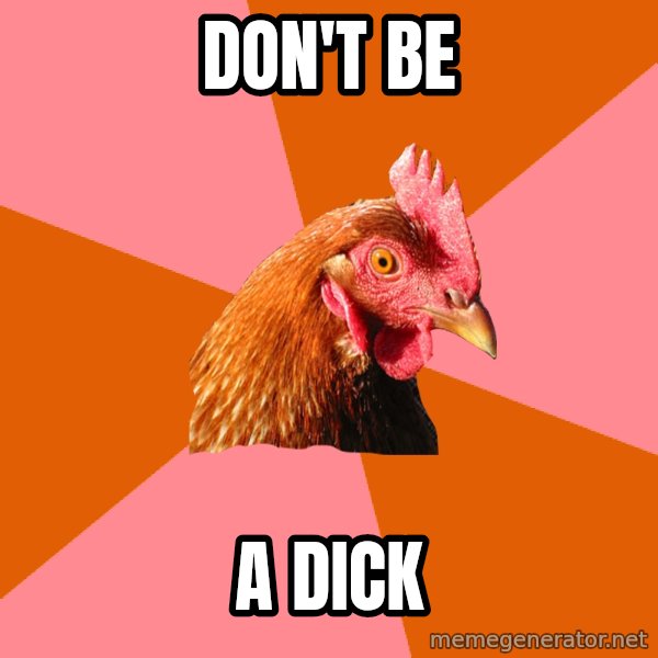 Anti Joke Chicken meme: don't be / a dick