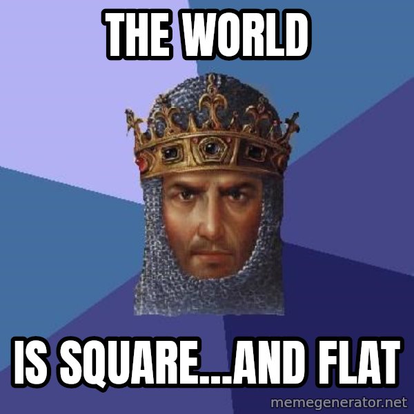 Age Of Empires meme: THE WORLD / IS SQUARE...AND FLAT