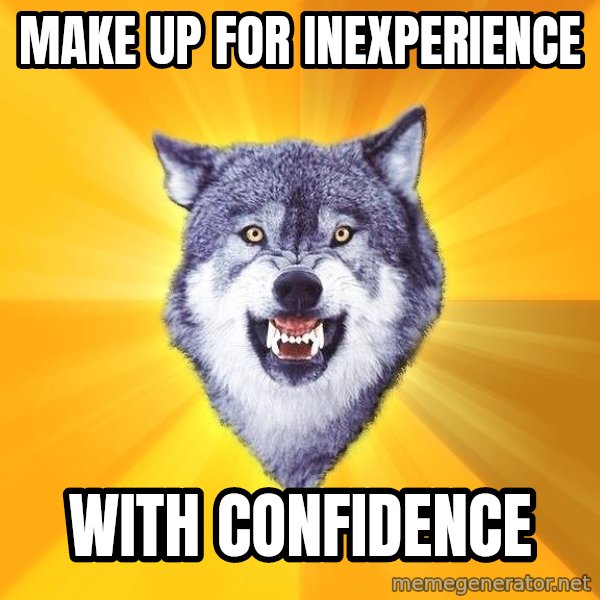 Courage Wolf meme: Make up for Inexperience / With confidence
