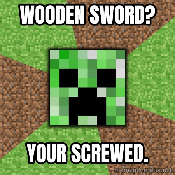 Minecraft Creeper meme: Wooden sword? / Your screwed.