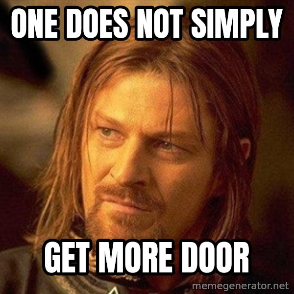 Boromir meme: One does not simply / Get more door