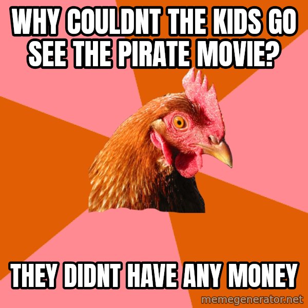 Anti Joke Chicken meme: Why couldnt the kids go see the pirate movie? / They didnt have any money