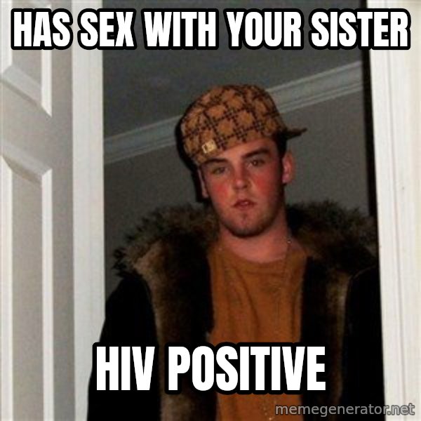 Scumbag Steve meme: Has sex with your Sister / HIV Positive