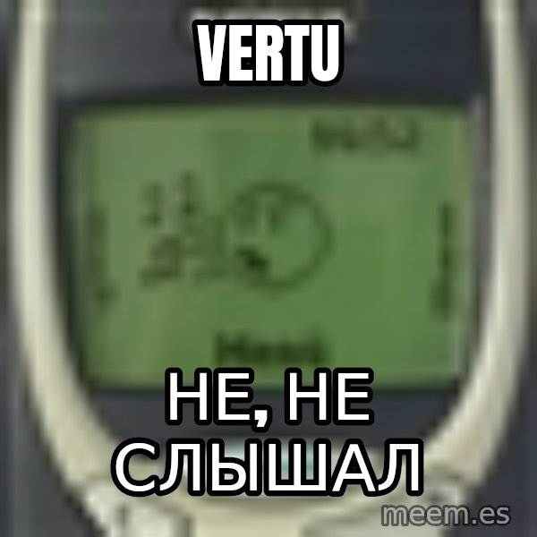 Nokia3310 Forever Alone meme: VERTU / Не, не слышал