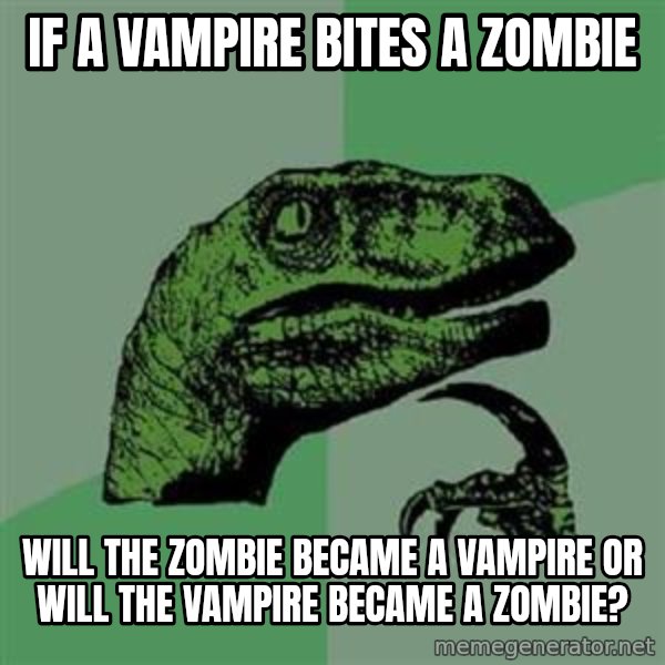 Philosoraptor meme: if a vampire bites a zombie / will the zombie became a vampire or will the vampire became a zombie?