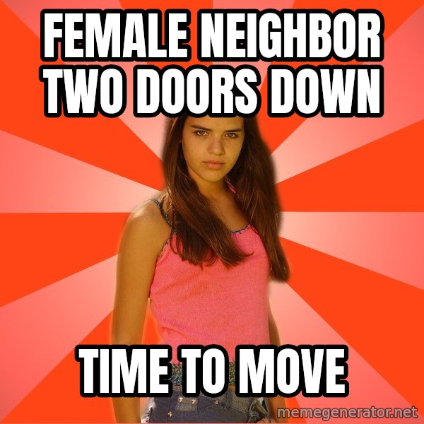 Jealous Girl meme: Female neighbor two doors down / Time to move