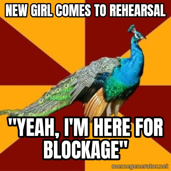 Thespian Peacock meme: New Girl comes to rehearsal / "Yeah, I'm here for Blockage"