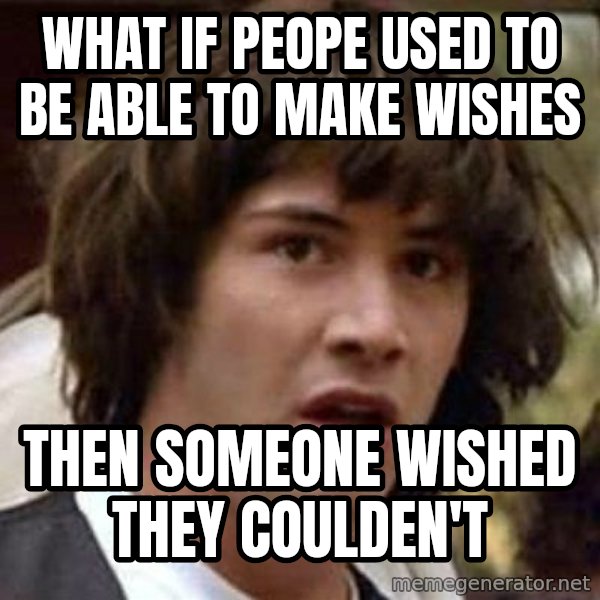 Conspiracy Keanu meme: What if peope used to be able to make wishes / then someone wished they coulden't