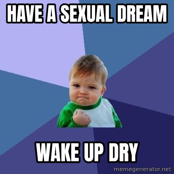 Success Kid meme: Have a sexual dream / Wake up dry